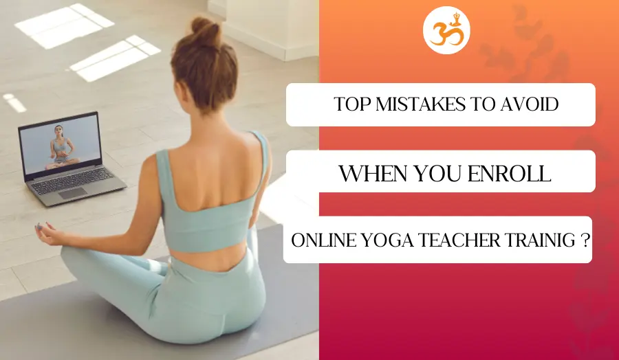 Top 10 Mistakes to Avoid When you Enroll Online Yoga Teacher Trainig ?